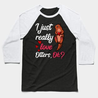 I Just Really Love Otters Ok Funny Cute Baseball T-Shirt